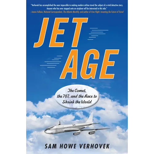 Jet Age: The Comet, the 707, and the Race to Shrink the World