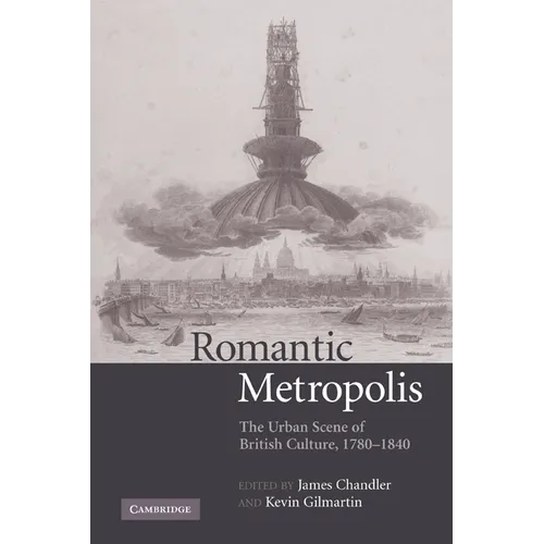 Romantic Metropolis: The Urban Scene of British Culture, 1780 1840