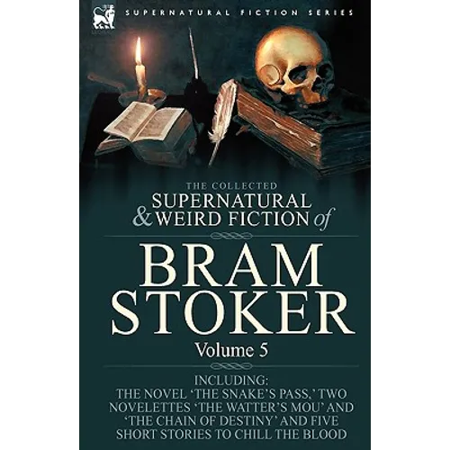 The Collected Supernatural and Weird Fiction of Bram Stoker: 5-Contains the Novel 'The Snake's Pass, ' Two Novelettes 'The Watter's Mou' and 'The Chai