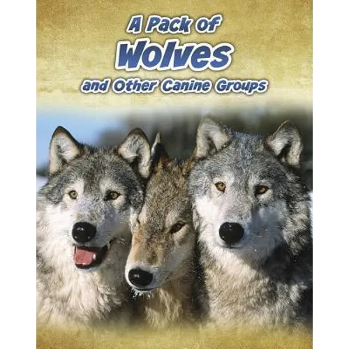 A Pack of Wolves: And Other Canine Groups