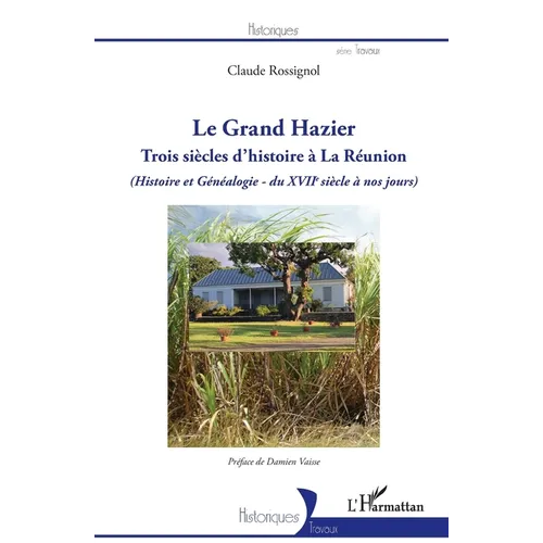 Le Grand Hazier: Trois siècles d'histoire à La Réunion (Histoire et Généalogie - du XVIIe siècle à nos jours)