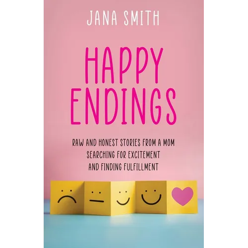 Happy Endings: Raw and Honest Stories from a Mom Searching for Excitement and Finding Fulfillment