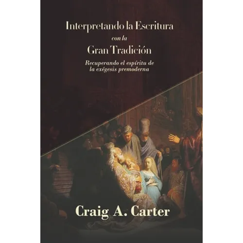 Interpretando la Escritura con la Gran Tradicion: Recuperando el espíritu de la exegesis premoderna