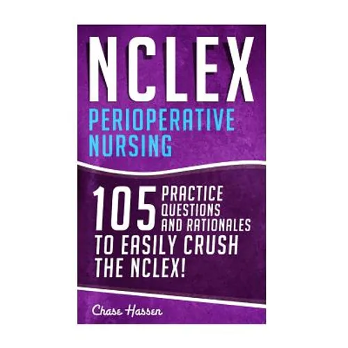 NCLEX: Perioperative Nursing: 105 Practice Questions & Rationales to EASILY Crush the NCLEX!