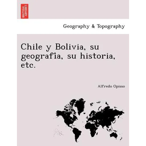 Chile y Bolivia, su geografía, su historia, etc.