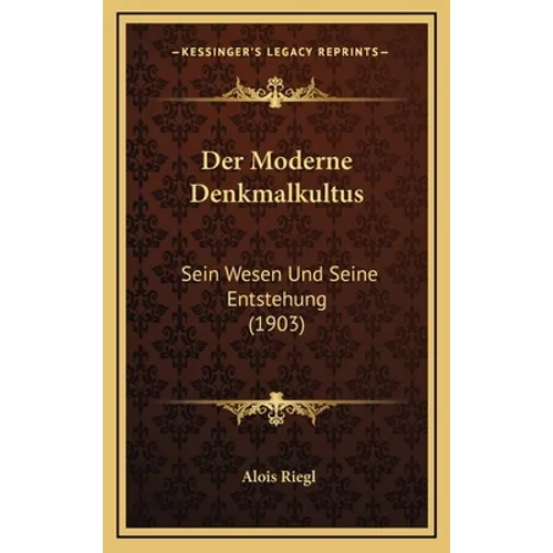 Der Moderne Denkmalkultus: Sein Wesen Und Seine Entstehung (1903)