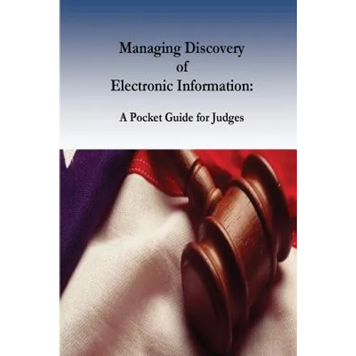 Managing Discovery of Electronic Information: A Pocket Guide for Judges