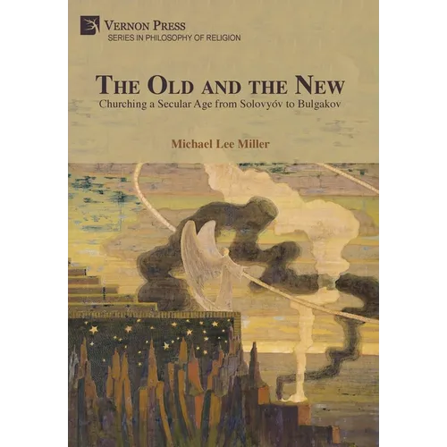 The Old and the New: Churching a Secular Age from Solovyóv to Bulgakov