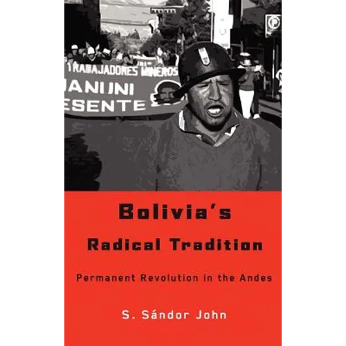 Bolivia's Radical Tradition: Permanent Revolution in the Andes