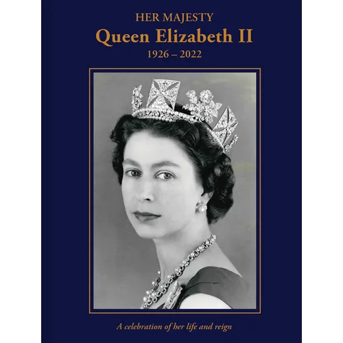 Her Majesty Queen Elizabeth II: 1926-2022: A Celebration of Her Life and Reign