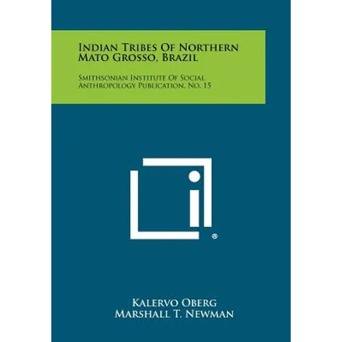 Indian Tribes Of Northern Mato Grosso, Brazil: Smithsonian Institute Of Social Anthropology Publication, No. 15