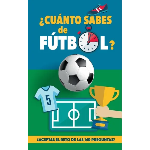 ¿Cuánto sabes de fútbol?: ¿Aceptas el reto de las 140 preguntas de fútbol? Un libro de fútbol para mayores y pequeños. Original regalo para padres