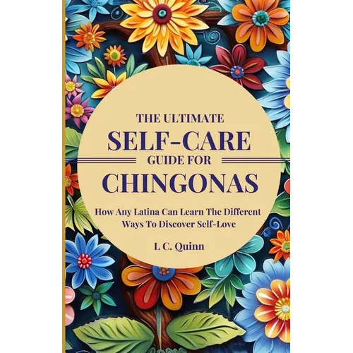 The Ultimate Self-Care Guide For Chingonas: How Any Latina Can Learn The Different Ways To Discover Self-Love