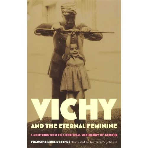 Vichy and the Eternal Feminine: A Contribution to a Political Sociology of Gender