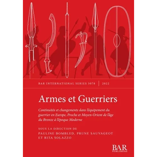 Armes et Guerriers: Continuités et changements dans l'équipement du guerrier en Europe, Proche et Moyen-Orient de l'âge du Bronze à l'époque Moderne