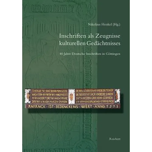 Inschriften ALS Zeugnisse Kulturellen Gedachtnisses: 40 Jahre Deutsche Inschriften in Gottingen. Beitrage Zum Jubilaumskolloquium Vom 22. Oktober 2010