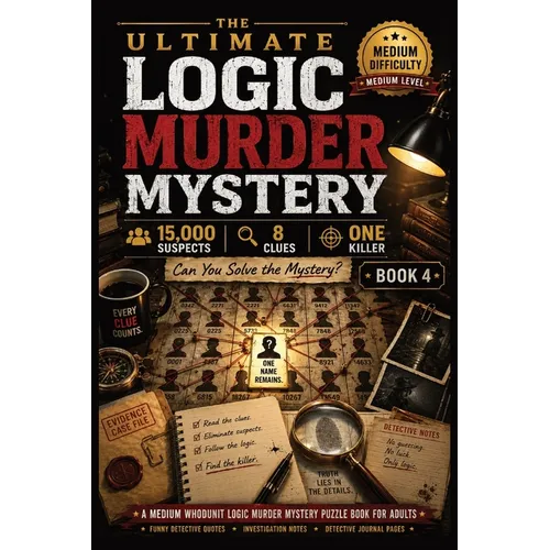 The Ultimate Logic Murder Mystery: 15,000 Suspects - 8 Clues - One Killer - A Medium Whodunit Logic Murder Mystery Puzzle Book for Adults with Funny D