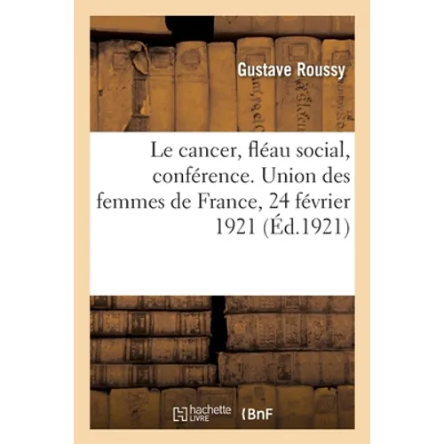 Le cancer, fléau social, conférence. Union des femmes de France, 24 février 1921