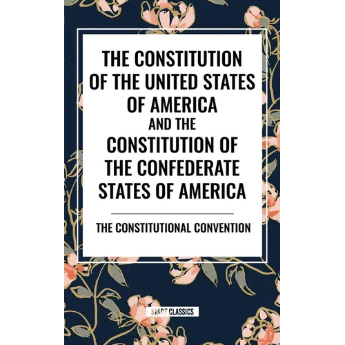 Constitution of the United States of America and the Constitution of the Confederate States of America