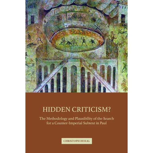 Hidden Criticism?: The Methodology and Plausibility of the Search for a Counter-Imperial Subtext in Paul