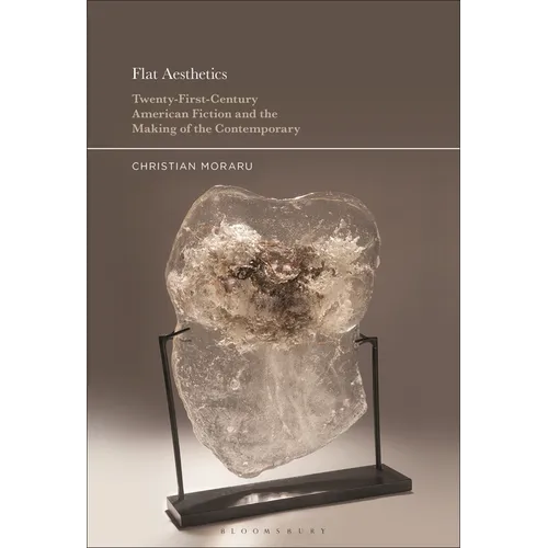 Flat Aesthetics: Twenty-First-Century American Fiction and the Making of the Contemporary
