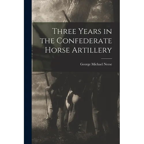 Three Years in the Confederate Horse Artillery