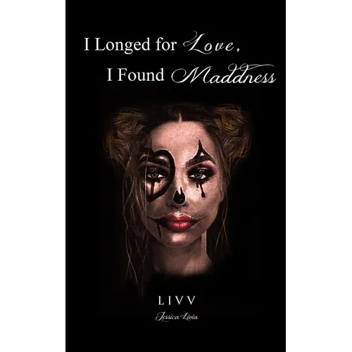 I Longed for Love, I Found Madness: poetry & prose
