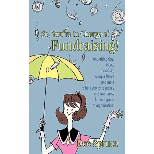 So, You're in Charge of Fundraising!: Fundraising tips, ideas, checklists, sample letters and more to help you raise money and awareness for your grou