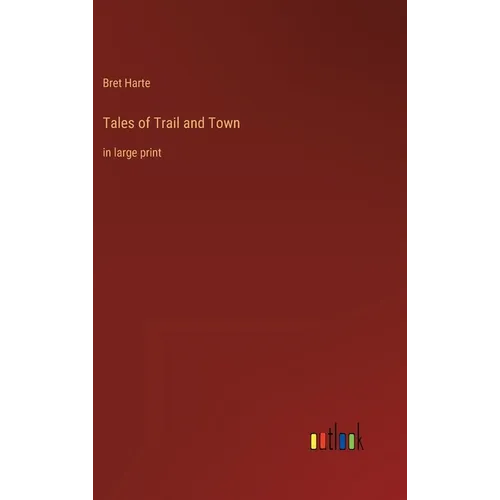 Tales of Trail and Town: in large print
