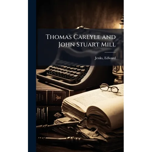 Thomas Carlyle and John Stuart Mill