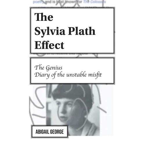 The Sylvia Plath Effect: The genius. Diary of the unstable misfit.