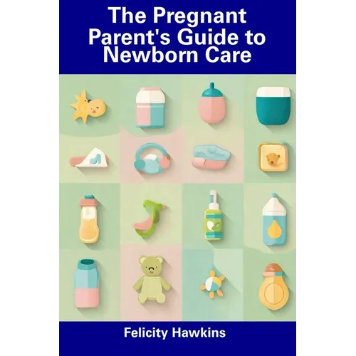 The Pregnant Parent's Guide to Newborn Care