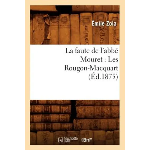 La Faute de l'Abbé Mouret: Les Rougon-Macquart (Éd.1875)
