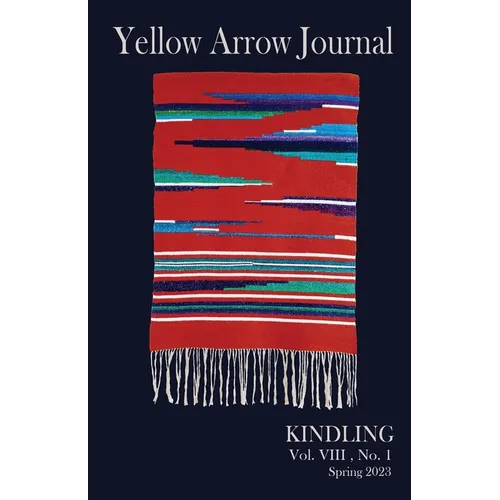 Yellow Arrow Journal, Kindling: Vol. VIII, No. 1, Spring 2023