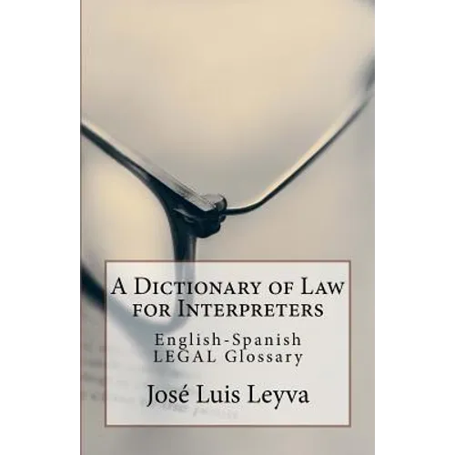 A Dictionary of Law for Interpreters: English-Spanish Legal Glossary