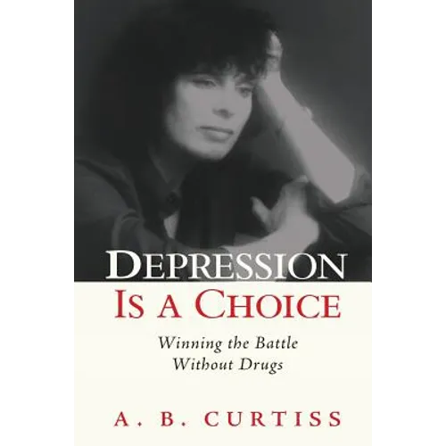 Depression is a Choice: Winning the Fight without Drugs