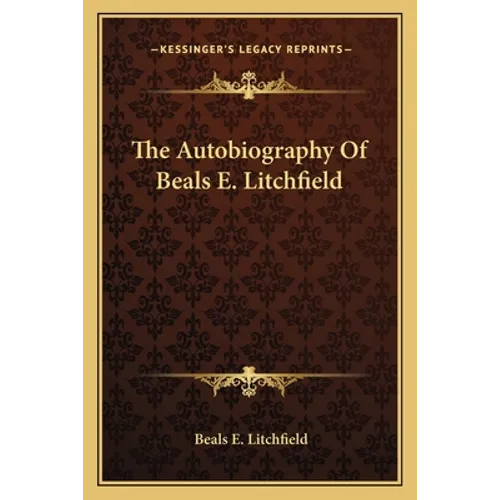 The Autobiography Of Beals E. Litchfield