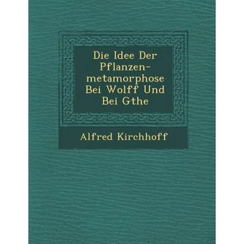 Die Idee Der Pflanzen-metamorphose Bei Wolff Und Bei G�the