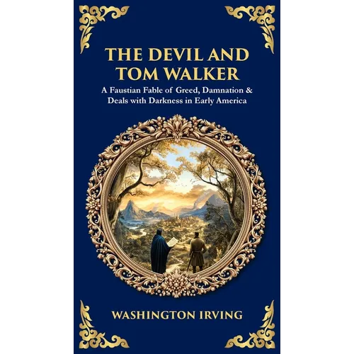 The Devil and Tom Walker: A Faustian Fable of Greed, Damnation & Deals with Darkness in Early America (Deluxe Hardbound Edition)