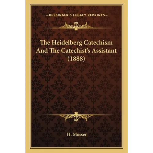 The Heidelberg Catechism And The Catechist's Assistant (1888)