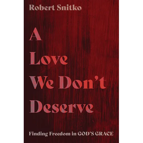 A Love We Don't Deserve: Finding Freedom in God's Grace