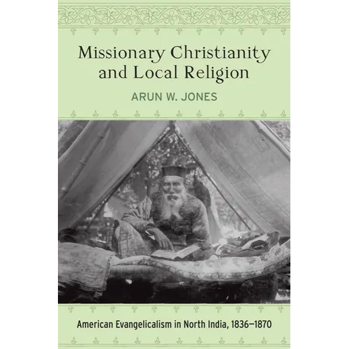 Missionary Christianity and Local Religion: American Evangelicalism in North India, 1836-1870