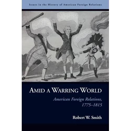 Amid a Warring World: American Foreign Relations, 1775-1815