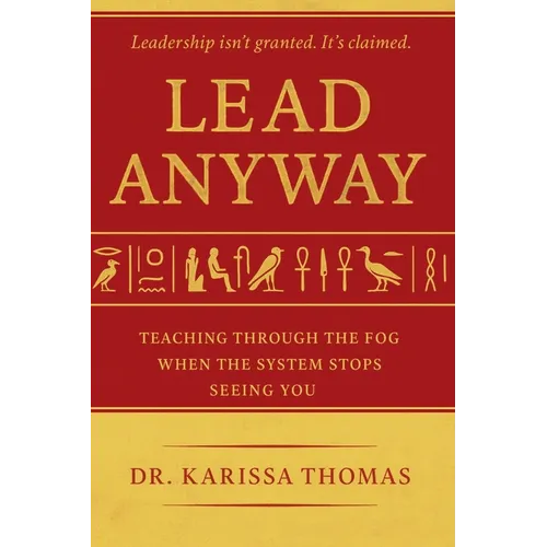 Lead Anyway: Teaching Through the Fog When the System Stops Seeing You