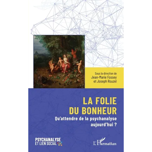 La folie du bonheur: Qu'attendre de la psychanalyse aujourd'hui ?