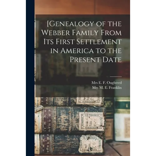 [Genealogy of the Webber Family From Its First Settlement in America to the Present Date