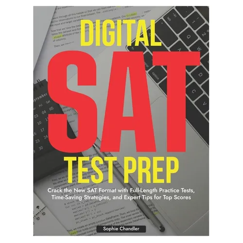Digital SAT Test Prep: Crack the New SAT Format with Full-Length Practice Tests, Time-Saving Strategies, Expert Tips for Top Scores