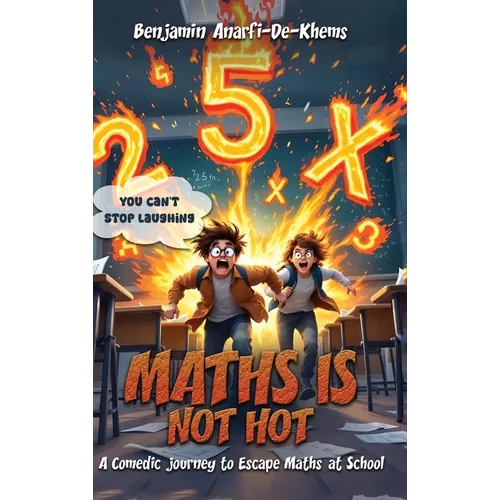 Maths Is Not Hot: A Comedic Journey To Escape Maths At School