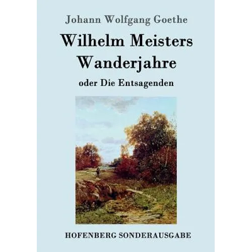 Wilhelm Meisters Wanderjahre: oder Die Entsagenden