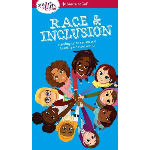 A Smart Girl's Guide: Race and Inclusion: Standing Up to Racism and Building a Better World